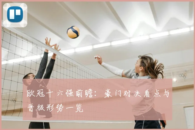 欧冠十六强前瞻：豪门对决看点与晋级形势一览
