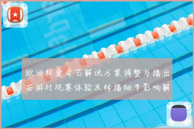 欧洲杯爱奇艺解说方案调整与播出安排对观赛体验及转播细节影响解读
