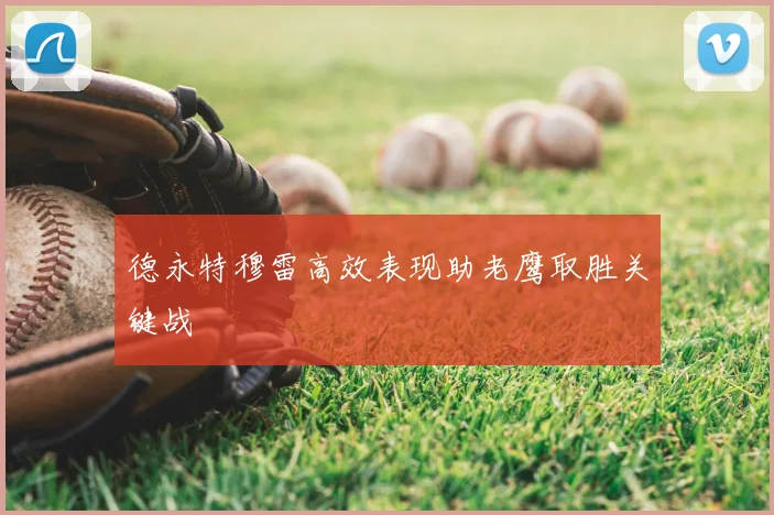 德永特穆雷高效表现助老鹰取胜关键战