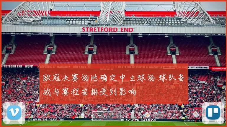欧冠决赛场地确定中立球场 球队备战与赛程安排受到影响