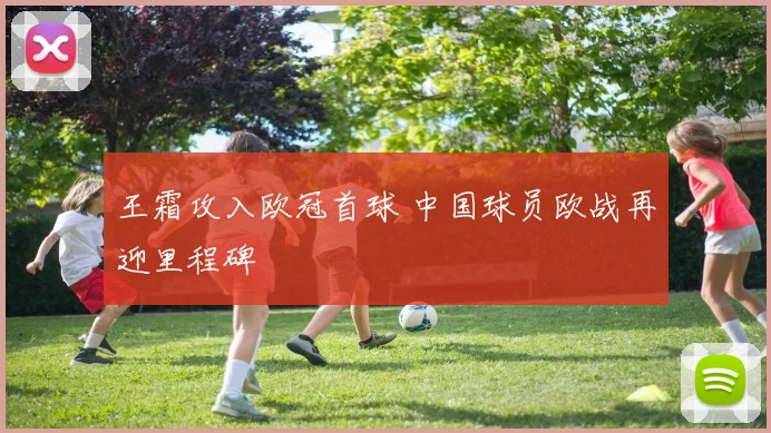 王霜攻入欧冠首球 中国球员欧战再迎里程碑