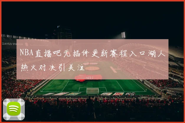 NBA直播吧无插件更新赛程入口湖人热火对决引关注