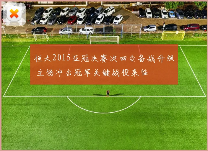 恒大2015亚冠决赛次回合备战升级 主场冲击冠军关键战役来临